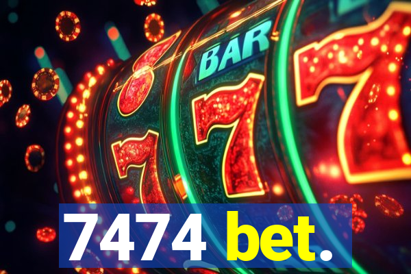7474 bet.